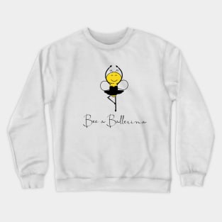 Be a bee ballerina Crewneck Sweatshirt